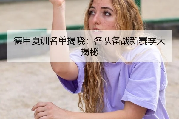 德甲夏训名单揭晓：各队备战新赛季大揭秘